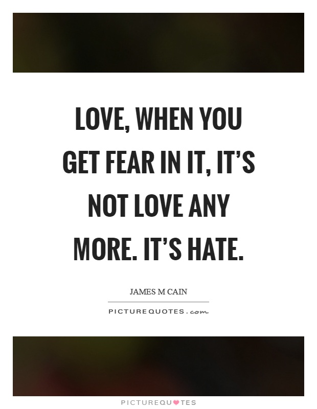 Love, when you get fear in it, it's not love any more. It's hate Picture Quote #1