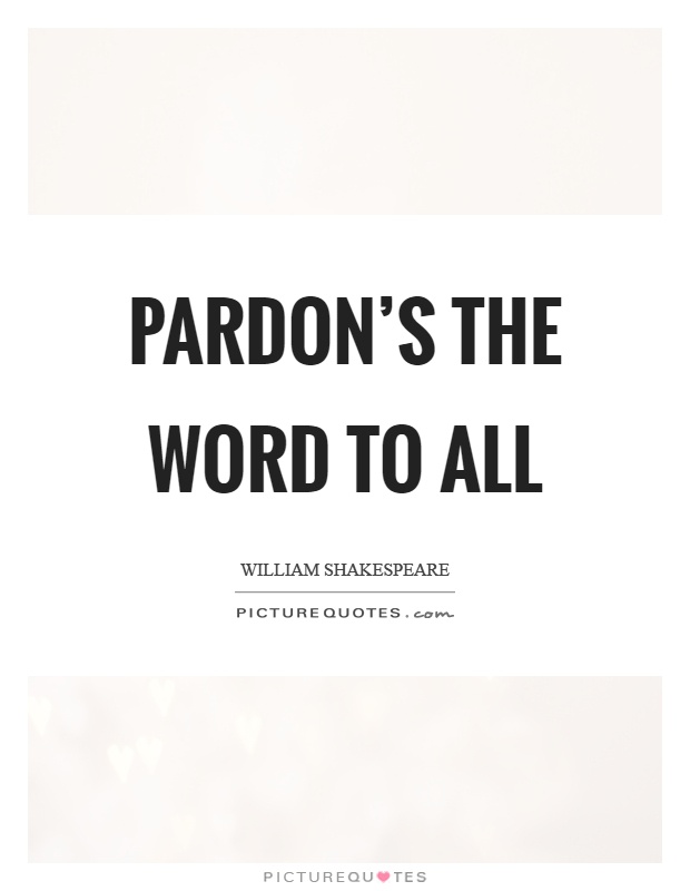 Pardon's the word to all Picture Quote #1