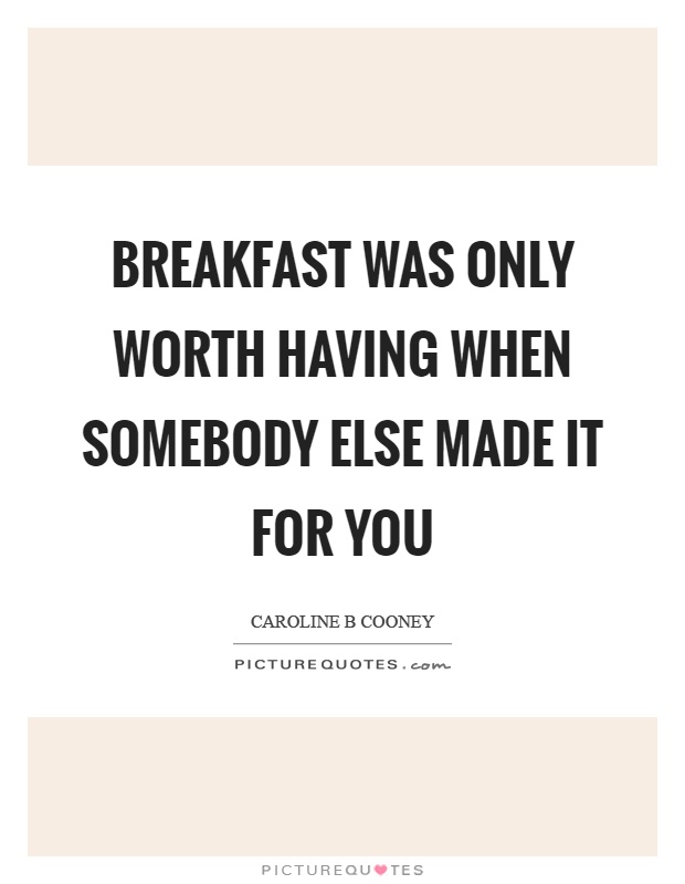 Breakfast was only worth having when somebody else made it for you Picture Quote #1