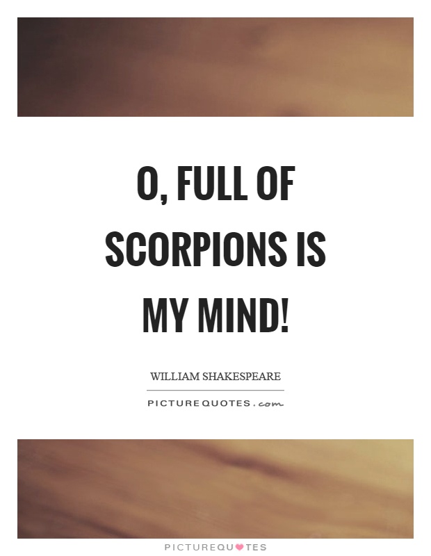 O, full of scorpions is my mind! Picture Quote #1