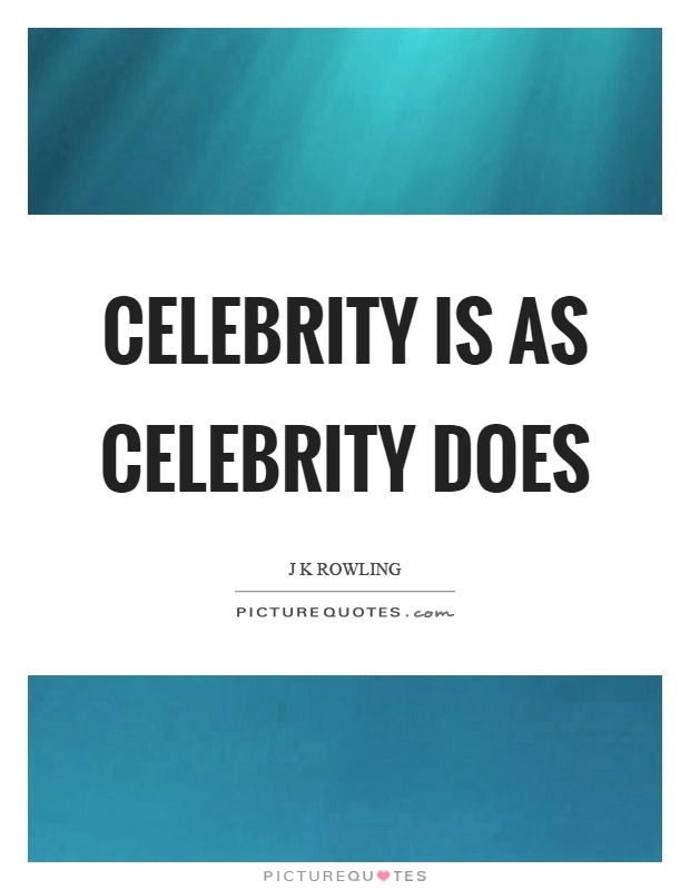 Celebrity is as celebrity does Picture Quote #1