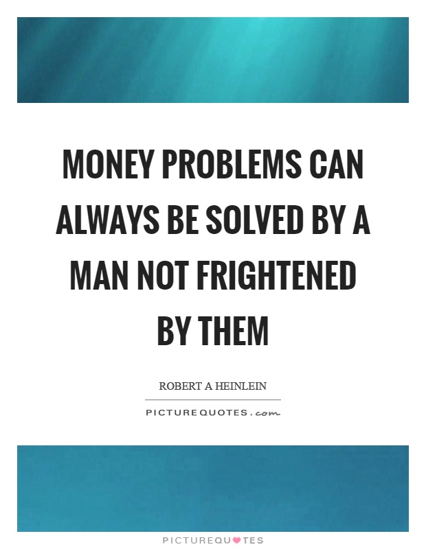 Money problems can always be solved by a man not frightened by them Picture Quote #1