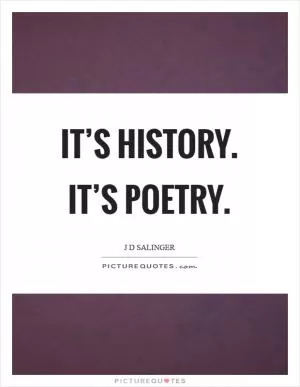 It’s history. It’s poetry Picture Quote #1