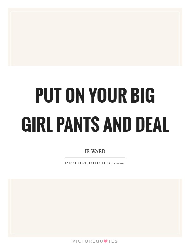 Put on your big girl pants and deal Picture Quote #1