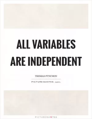 All variables are independent Picture Quote #1