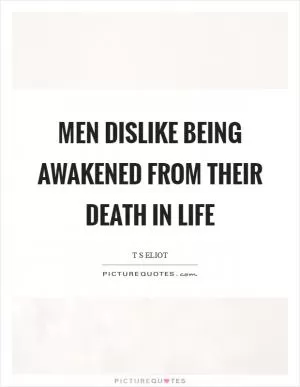 Men dislike being awakened from their death in life Picture Quote #1