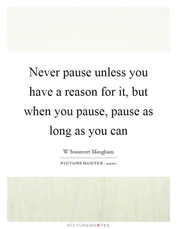 Never pause unless you have a reason for it, but when you pause, pause as long as you can Picture Quote #1