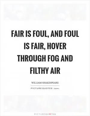 Fair is foul, and foul is fair, hover through fog and filthy air Picture Quote #1