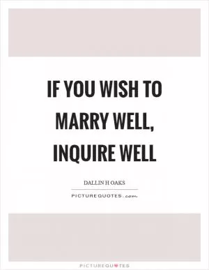 If you wish to marry well, inquire well Picture Quote #1
