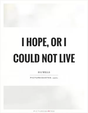 I hope, or I could not live Picture Quote #1