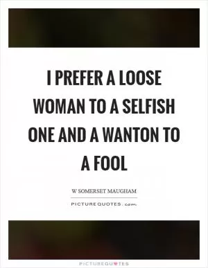 I prefer a loose woman to a selfish one and a wanton to a fool Picture Quote #1