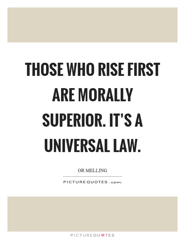 Those who rise first are morally superior. It's a universal law Picture Quote #1