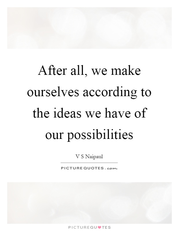 After all, we make ourselves according to the ideas we have of our possibilities Picture Quote #1