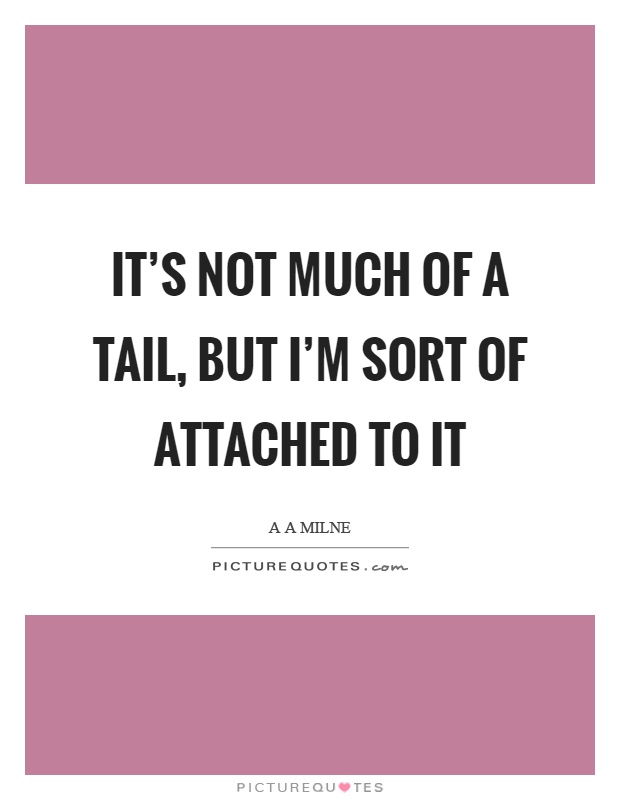It's not much of a tail, but I'm sort of attached to it Picture Quote #1