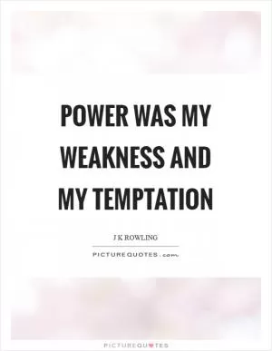 Power was my weakness and my temptation Picture Quote #1