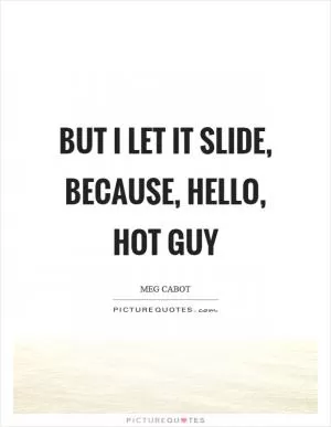 But I let it slide, because, hello, hot guy Picture Quote #1