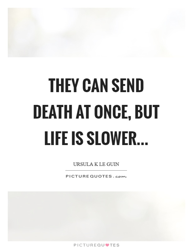 They can send death at once, but life is slower Picture Quote #1