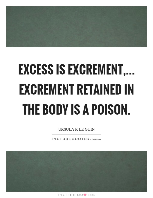 Excess is excrement,... Excrement retained in the body is a poison Picture Quote #1