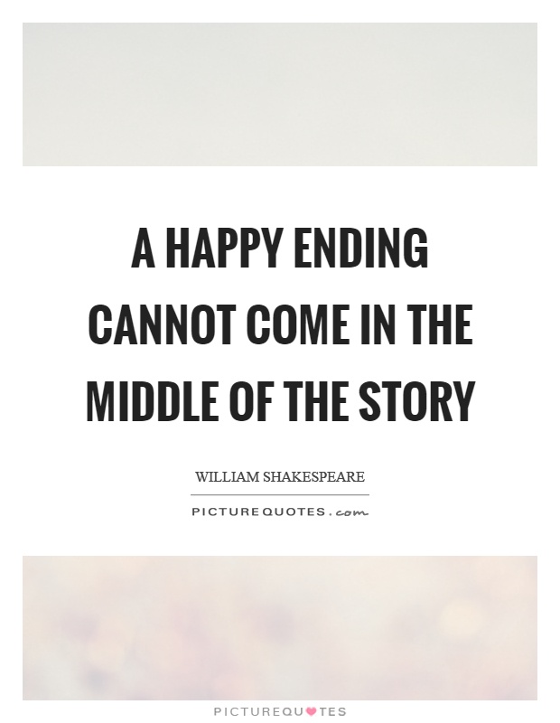 A happy ending cannot come in the middle of the story Picture Quote #1