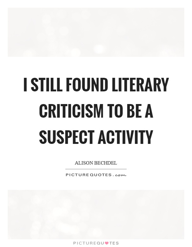 I still found literary criticism to be a suspect activity Picture Quote #1