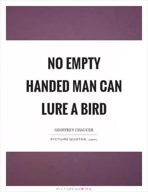 No empty handed man can lure a bird Picture Quote #1