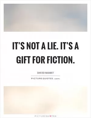 It’s not a lie. It’s a gift for fiction Picture Quote #1