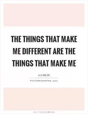 The things that make me different are the things that make me Picture Quote #1