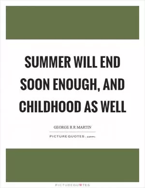 Summer will end soon enough, and childhood as well Picture Quote #1