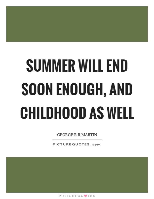 Summer will end soon enough, and childhood as well Picture Quote #1