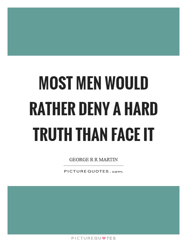 Most men would rather deny a hard truth than face it Picture Quote #1