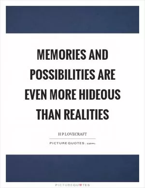 Memories and possibilities are even more hideous than realities Picture Quote #1