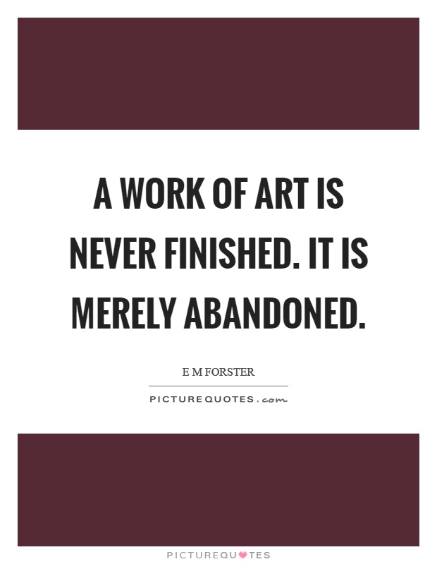 A work of art is never finished. It is merely abandoned Picture Quote #1