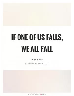 If one of us falls, we all fall Picture Quote #1