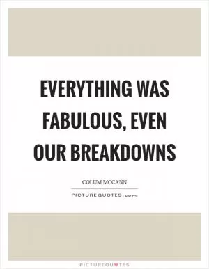 Everything was fabulous, even our breakdowns Picture Quote #1