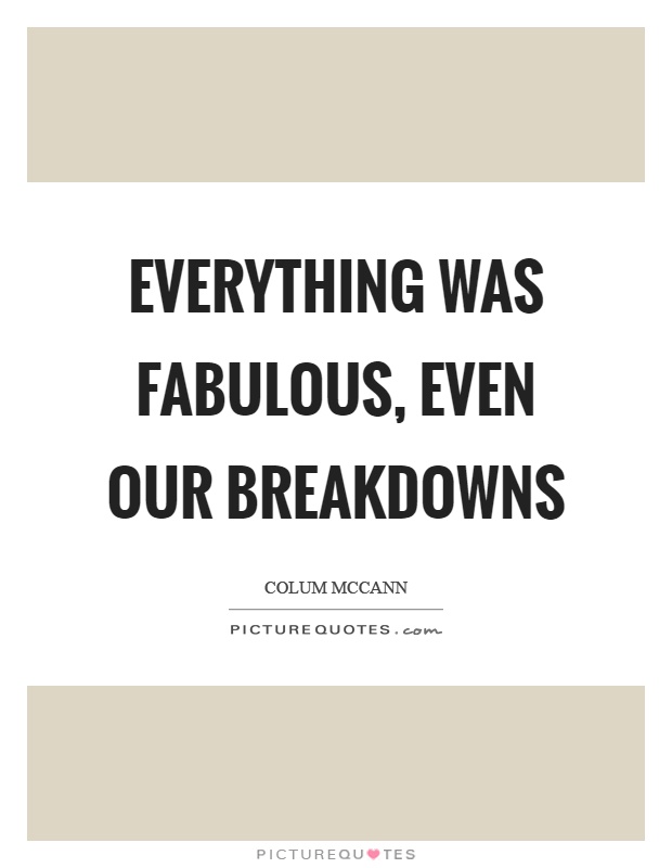 Everything was fabulous, even our breakdowns Picture Quote #1