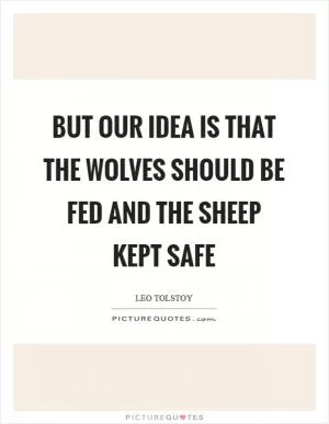 But our idea is that the wolves should be fed and the sheep kept safe Picture Quote #1