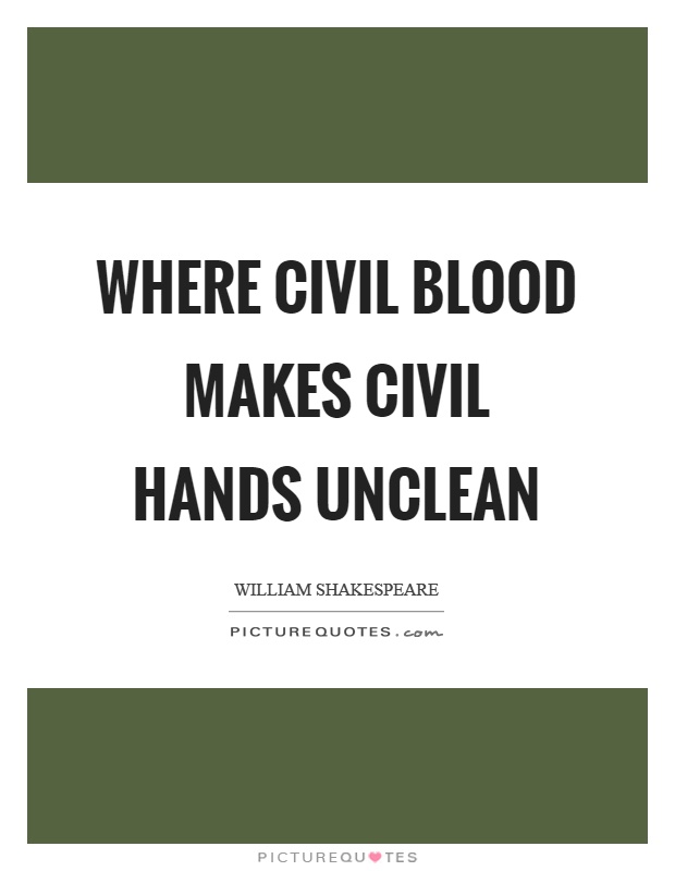 Where civil blood makes civil hands unclean Picture Quote #1