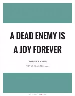 A dead enemy is a joy forever Picture Quote #1