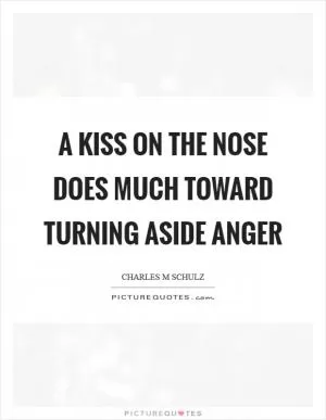 A kiss on the nose does much toward turning aside anger Picture Quote #1