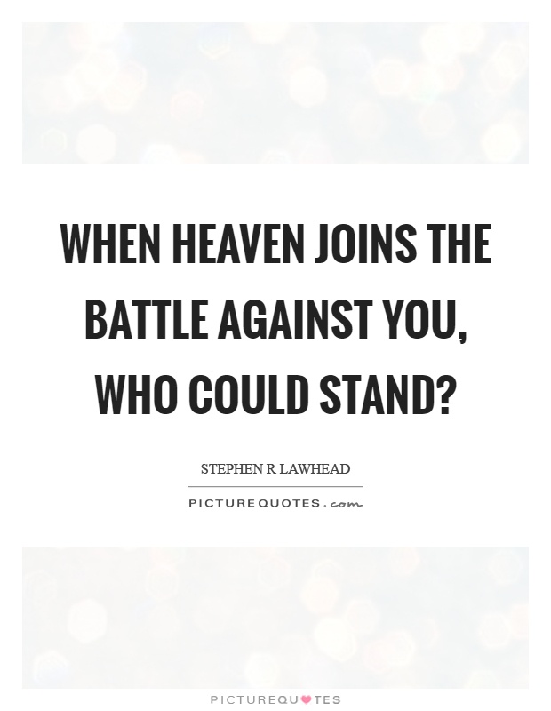 When heaven joins the battle against you, who could stand? Picture Quote #1