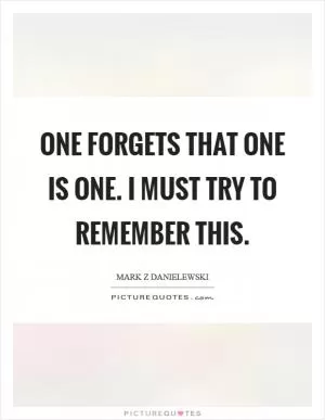 One forgets that one is one. I must try to remember this Picture Quote #1