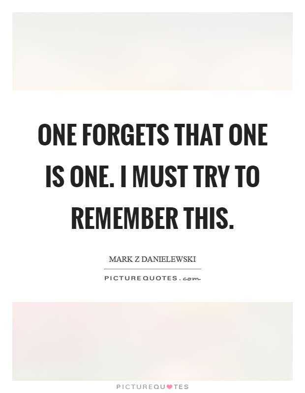 One forgets that one is one. I must try to remember this Picture Quote #1