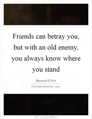 Friends can betray you, but with an old enemy, you always know where you stand Picture Quote #1