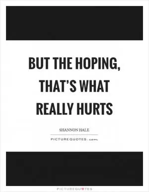 But the hoping, that’s what really hurts Picture Quote #1
