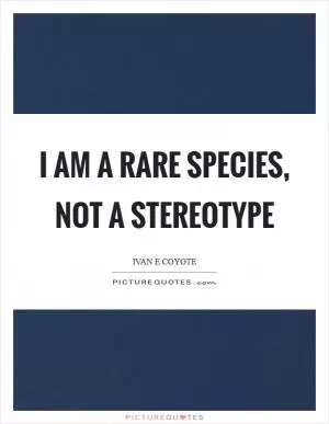 I am a rare species, not a stereotype Picture Quote #1