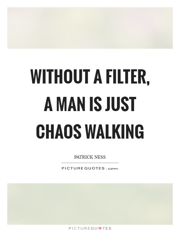 Without a filter, a man is just chaos walking Picture Quote #1