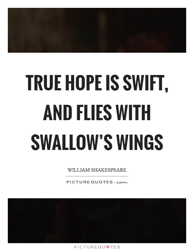 True hope is swift, and flies with swallow's wings Picture Quote #1