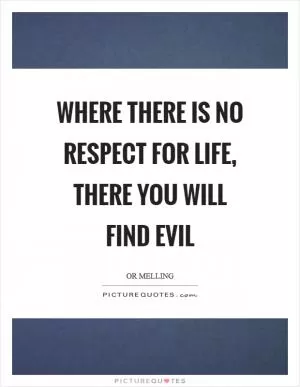 Where there is no respect for life, there you will find evil Picture Quote #1
