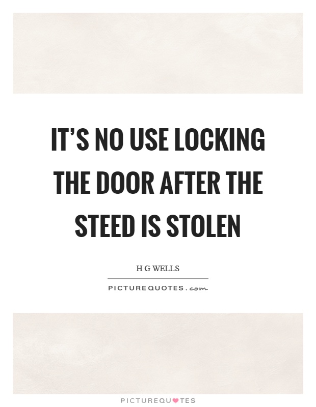 It's no use locking the door after the steed is stolen Picture Quote #1