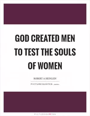 God created men to test the souls of women Picture Quote #1